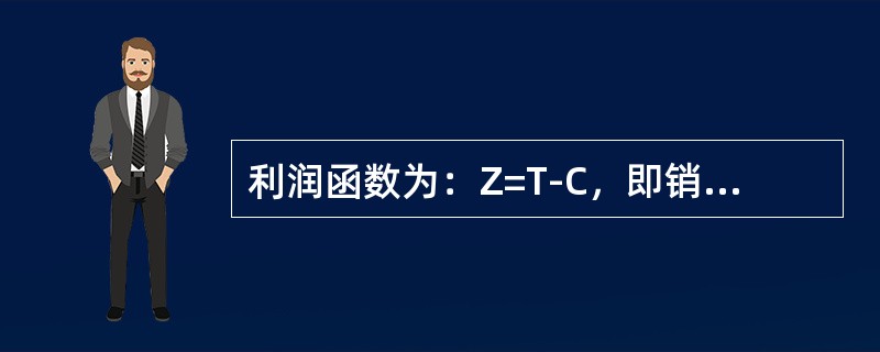 利润函数为：Z=T-C，即销售收入减去成本，其中的成本包括（）