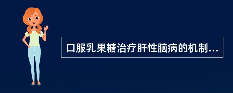 口服乳果糖治疗肝性脑病的机制是抑制（）肝硬化产生腹腔积液最主要原因是（）肝硬化导