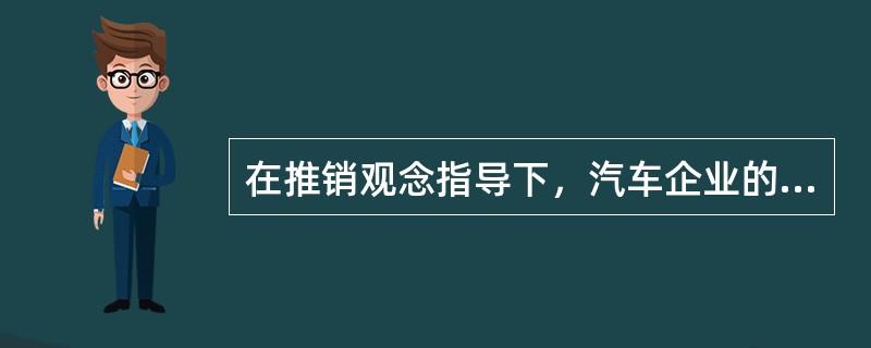 在推销观念指导下，汽车企业的经营重点是（）