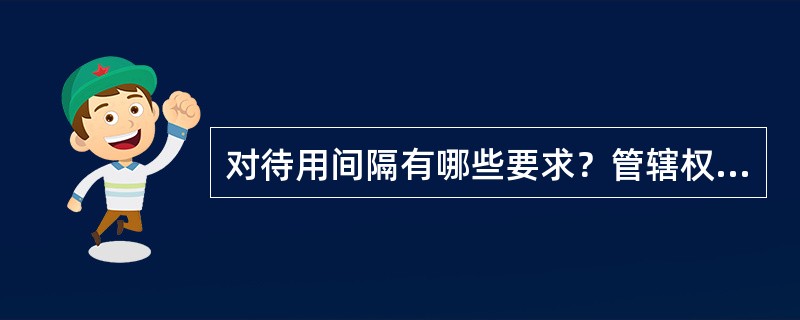 对待用间隔有哪些要求？管辖权限是如何规定的？