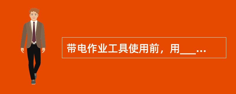 带电作业工具使用前，用_____及以上绝缘摇表或绝缘检测仪进行_____绝缘检测