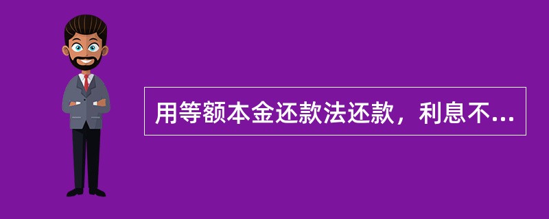 用等额本金还款法还款，利息不变，每月还款额亦不变。（）