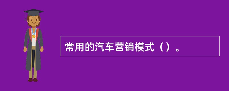 常用的汽车营销模式（）。