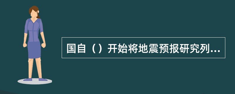 国自（）开始将地震预报研究列入全国科技发展远景规划。