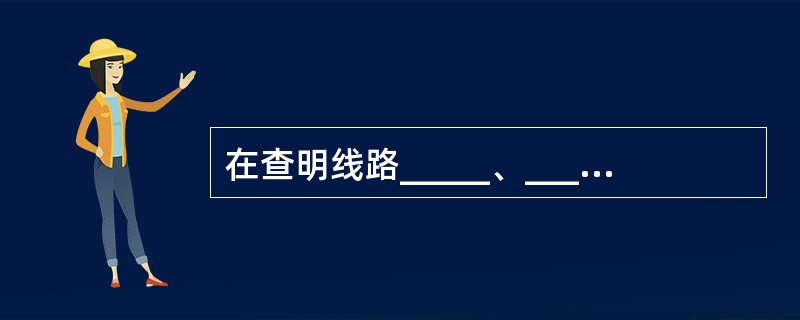 在查明线路_____、_____、线路上_____且_____无误后，方可进行带