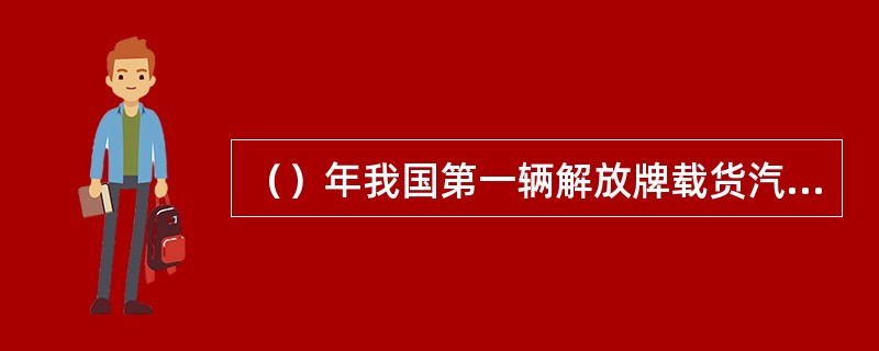 （）年我国第一辆解放牌载货汽车下线。