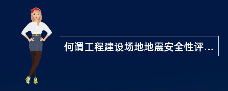 何谓工程建设场地地震安全性评价？