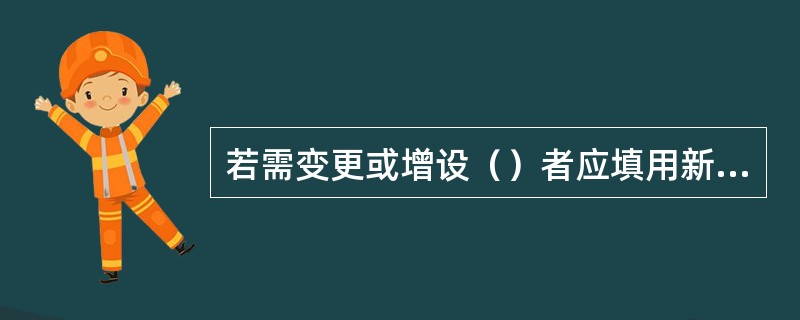 若需变更或增设（）者应填用新的工作票，并重新履行工作许可手续。