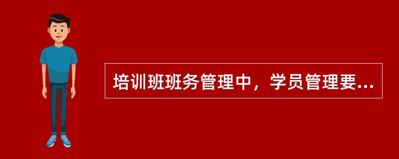 培训班班务管理中，学员管理要把（）放在首位。