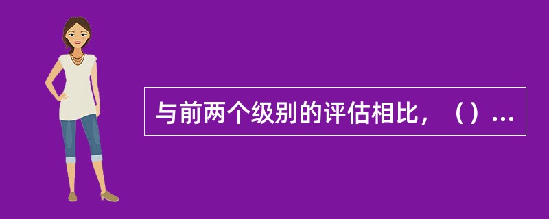 与前两个级别的评估相比，（）评估的复杂程度更大，但其重要程度丝毫不减。
