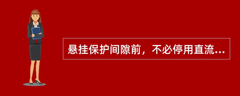 悬挂保护间隙前，不必停用直流再启动保护或重合闸。