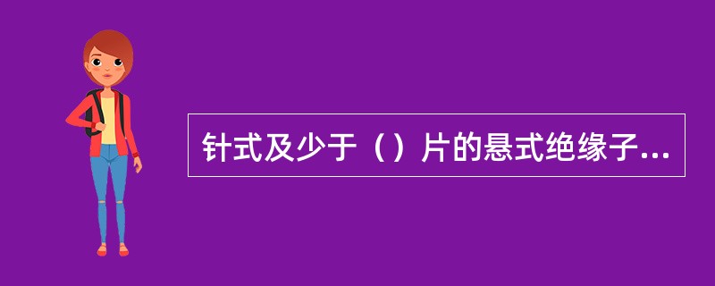 针式及少于（）片的悬式绝缘子不得使用火花间隙检测器进行检测。