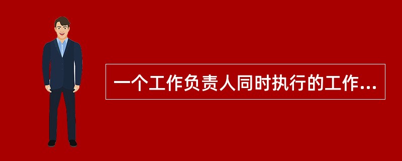 一个工作负责人同时执行的工作票不可超过二张，工作票上所列的工作地点，以一个电气连