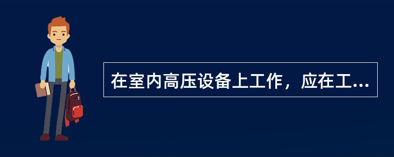 在室内高压设备上工作，应在工作地点两旁及对面运行设备间隔的遮栏(围栏)上和禁止通