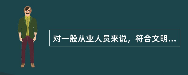 对一般从业人员来说，符合文明礼貌具体要求的是（）