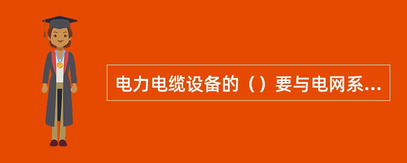 电力电缆设备的（）要与电网系统图、电缆走向图和电缆资料的名称一致。