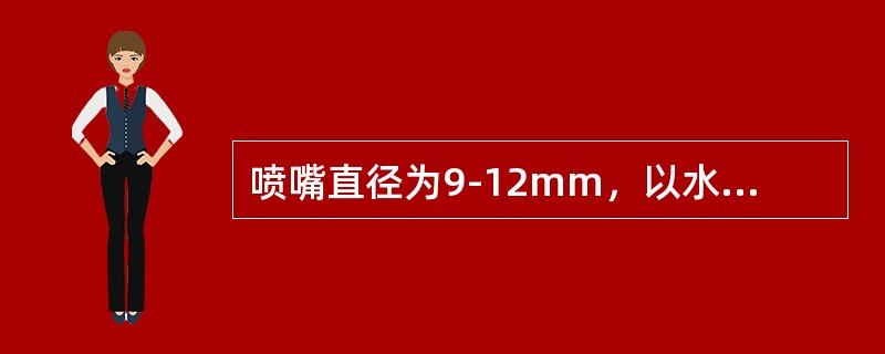 喷嘴直径为9-12mm，以水柱为主绝缘的水冲，其水枪喷嘴与110kV带电体之间的