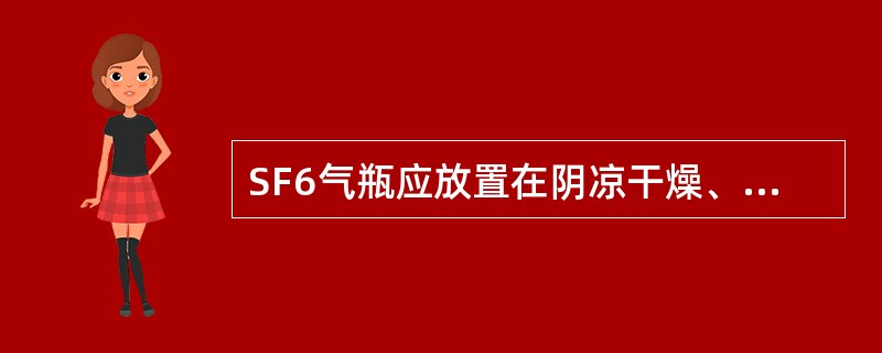 SF6气瓶应放置在阴凉干燥、通风良好、敞开的专门场所，（）保存，并应远离热源和油