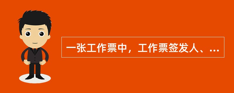 一张工作票中，工作票签发人、工作负责人和工作许可人三者可互相兼任。工作负责人可以