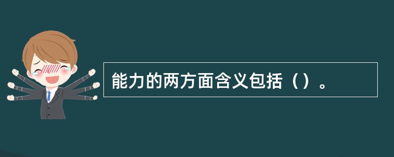 能力的两方面含义包括（）。