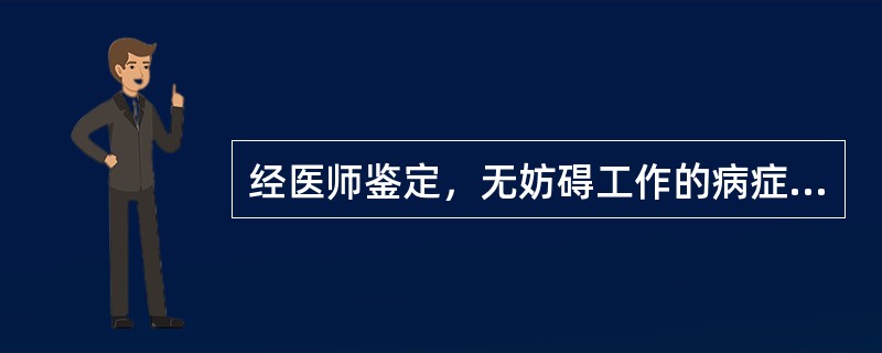 经医师鉴定，无妨碍工作的病症（体格检查每年至少一次）。