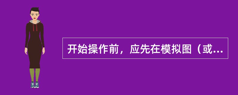 开始操作前，应先在模拟图（或微机防误装置、微机监控装置）上进行核对性模拟预演，无