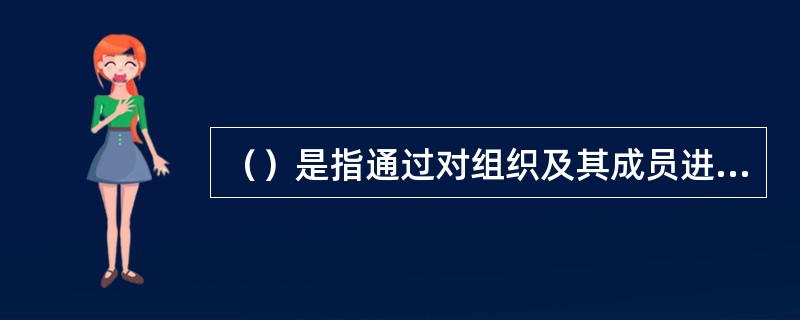 （）是指通过对组织及其成员进行全面、系统的调查，以确定理想状况与现有状况之间的差