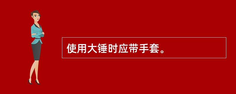 使用大锤时应带手套。