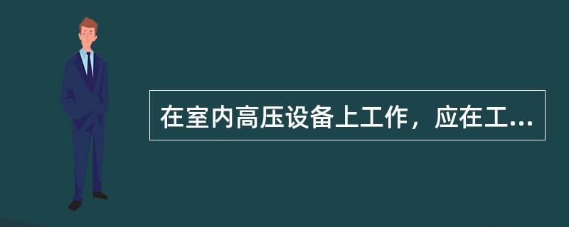 在室内高压设备上工作，应在工作地点两旁运行设备间隔的遮栏（围栏）上和禁止通行的过