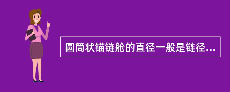 圆筒状锚链舱的直径一般是链径的：（）