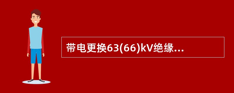 带电更换63(66)kV绝缘子或在绝缘子串上作业，应保证作业中良好绝缘子片数不得