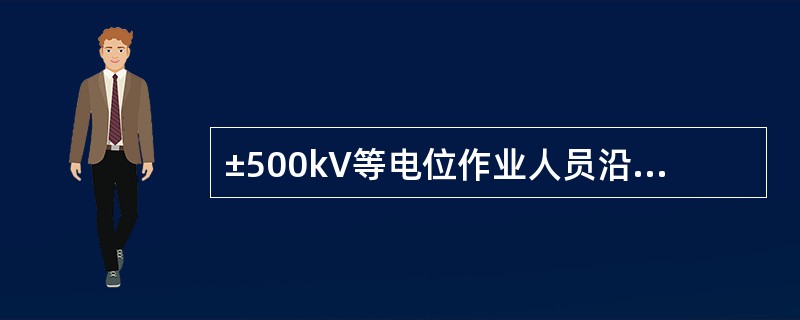 ±500kV等电位作业人员沿绝缘子串进入强电场的作业，扣除人体短接的和零值的绝缘