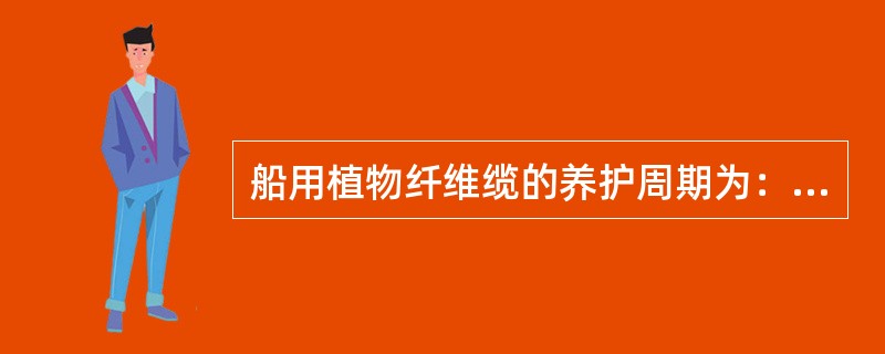 船用植物纤维缆的养护周期为：（）