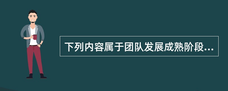 下列内容属于团队发展成熟阶段的特征表现是（）
