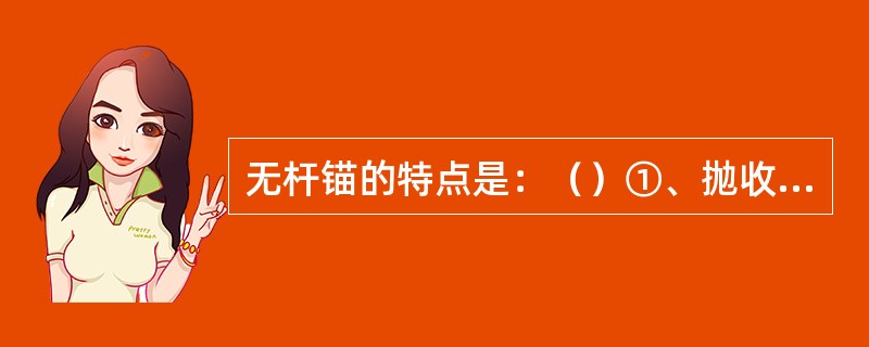 无杆锚的特点是：（）①、抛收方便；②、抓重比一般为2～4；③、一般不易走锚