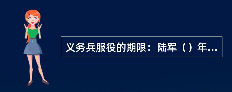 义务兵服役的期限：陆军（）年，海军、空军（）年。