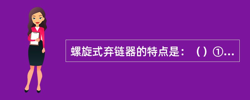 螺旋式弃链器的特点是：（）①、结构较复杂；②、使用安全可靠；③、一般装设于锚链舱