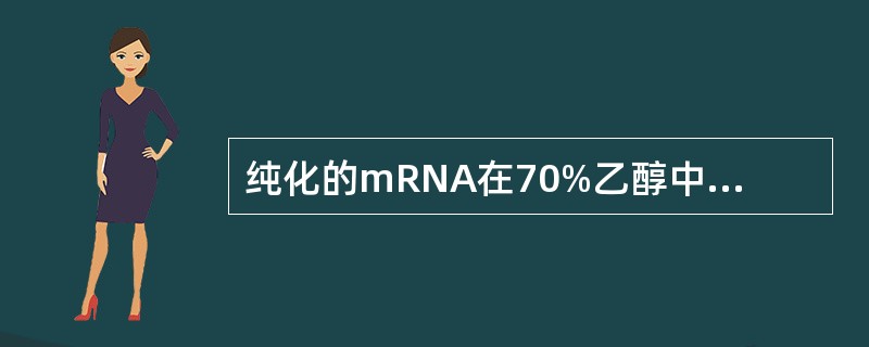 纯化的mRNA在70%乙醇中-70℃可保存（）。