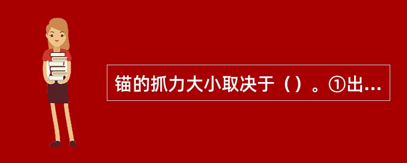 锚的抓力大小取决于（）。①出链长度；②底质；③锚重；④水深；⑤抛锚方法。