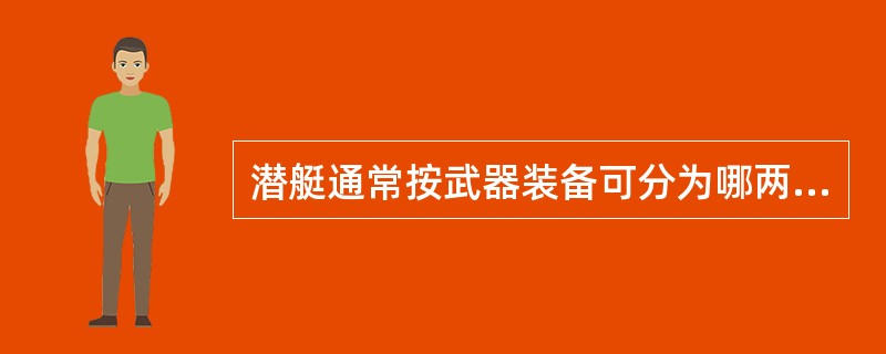 潜艇通常按武器装备可分为哪两类（）