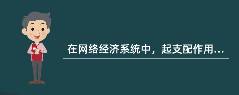 在网络经济系统中，起支配作用的是：（）。