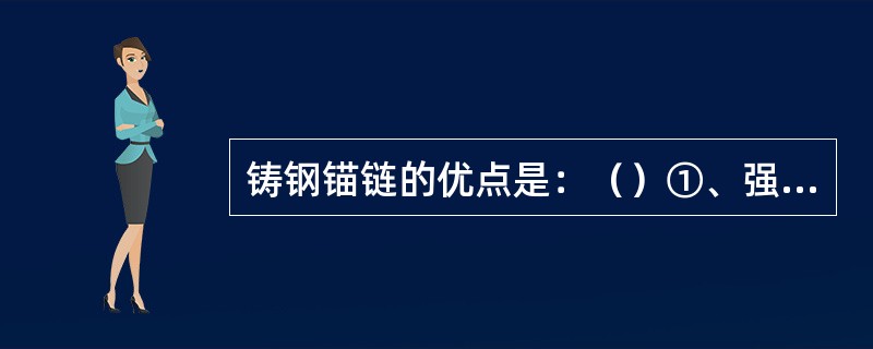 铸钢锚链的优点是：（）①、强度较高，刚性好；②、撑档不会松动，使用年限长；③、工