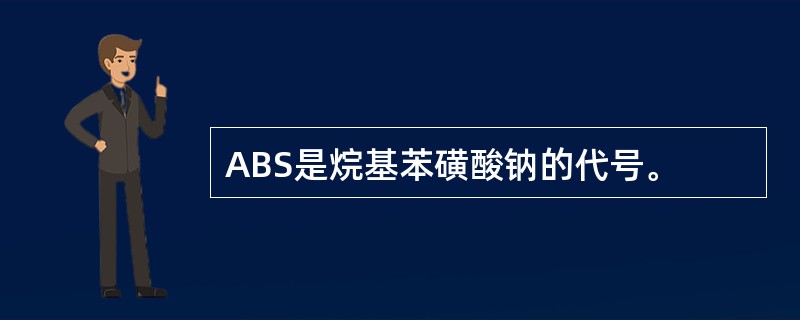 ABS是烷基苯磺酸钠的代号。