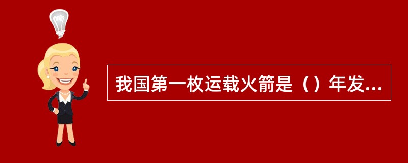 我国第一枚运载火箭是（）年发射成功的。