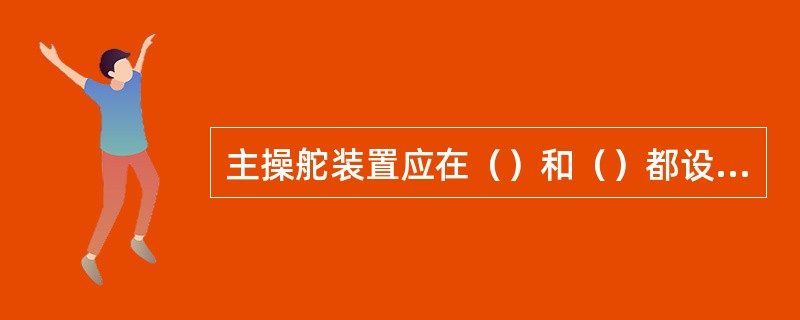 主操舵装置应在（）和（）都设有控制器。