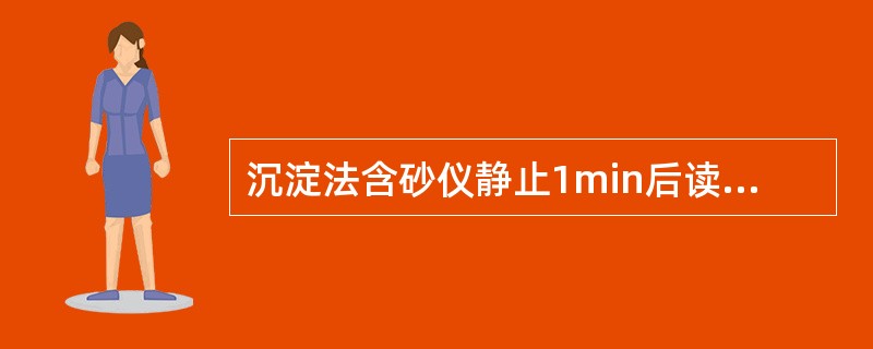 沉淀法含砂仪静止1min后读出玻璃管内沉淀砂粒的体积刻度。