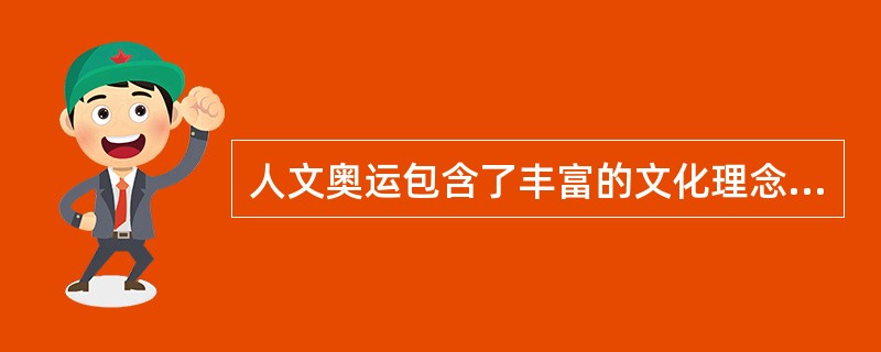 人文奥运包含了丰富的文化理念和精神价值，其核心理念在于（）。