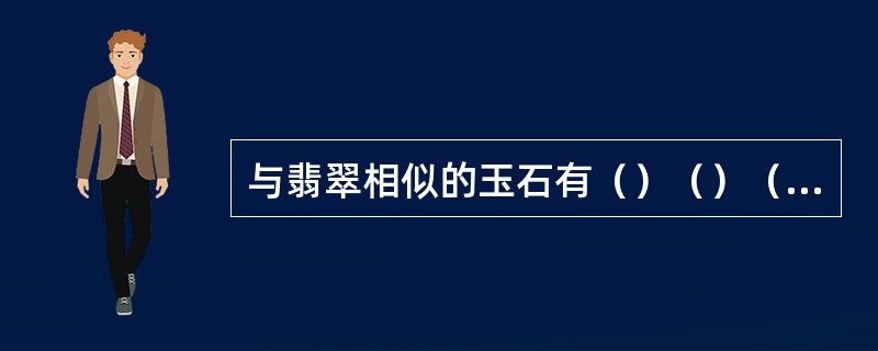 与翡翠相似的玉石有（）（）（）（）