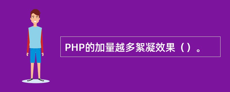 PHP的加量越多絮凝效果（）。