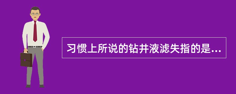 习惯上所说的钻井液滤失指的是滤失量。